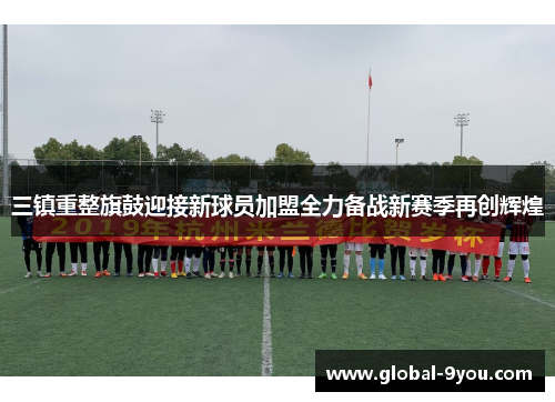 三镇重整旗鼓迎接新球员加盟全力备战新赛季再创辉煌