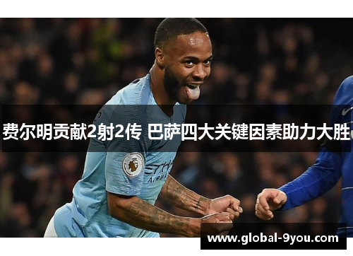 费尔明贡献2射2传 巴萨四大关键因素助力大胜