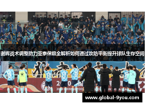 谢晖战术调整助力亚泰保级全解析如何通过攻防平衡提升球队生存空间