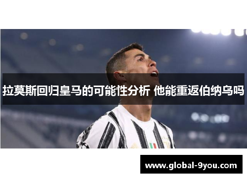 拉莫斯回归皇马的可能性分析 他能重返伯纳乌吗