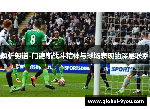 解析努诺-门德斯战斗精神与球场表现的深层联系